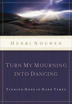Turn my mourning into dancing : moving through hard times with hope cover image