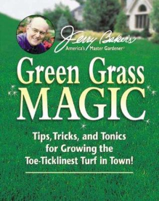 Jerry Baker's green grass magic : tips, tricks, and tonics for growing the toe-ticklinest turf in town! cover image