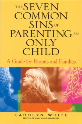 The seven common sins of parenting an only child : a guide for parents, kids, and families cover image