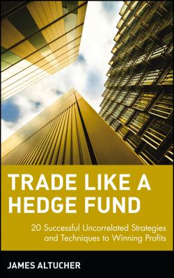 Trade like a hedge fund : 20 successful uncorrelated strategies & techniques to winning profits cover image