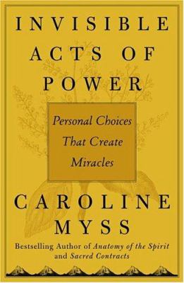 Invisible acts of power : personal choices that create miracles cover image