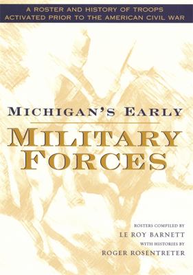 Michigan's early military forces : a roster and history of troops activated prior to the American Civil War cover image