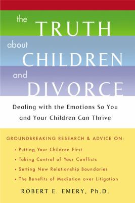 The truth about children and divorce : dealing with the emotions so you and your children can thrive cover image