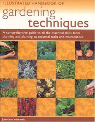 Illustrated handbook of gardening techniques : a comprehensive guide to all the essential skills, from planning and planting to seasonal tasks and maintenance cover image