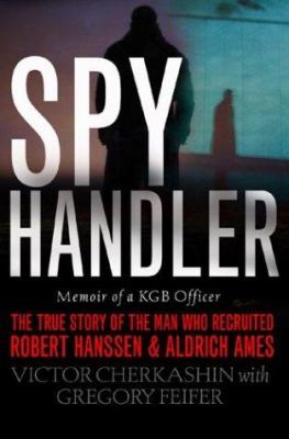 Spy handler : memoir of a KGB officer : the true story of the man who recruited Robert Hanssen and Aldrich Ames  cover image cdn
