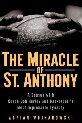 The miracle of St. Anthony : a season with Coach Bob Hurley and basketball's most improbable dynasty cover image