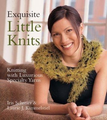 Exquisite little knits : hand-knitting with luxurious specialty yarns cover image