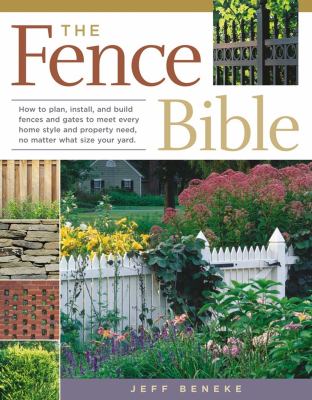 The fence bible : how to plan, install, and build fences and gates to meet every home style and property need, no matter what size your yard cover image