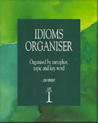 Idioms organiser : organised by metaphor, topic and key word cover image