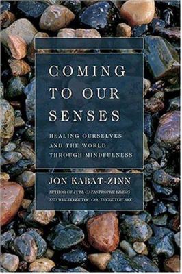Coming to our senses : healing ourselves and the world through mindfulness cover image
