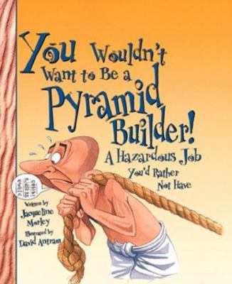 You wouldn't want to be a pyramid builder! : a hazardous job you'd rather not have cover image