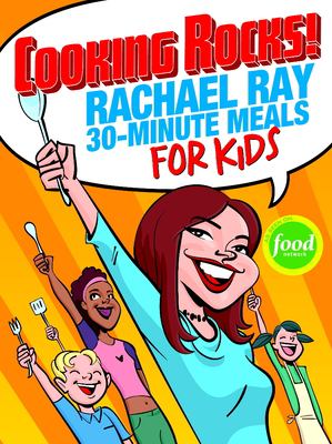 Cooking rocks! : Rachael Ray 30-minute meals for kids cover image
