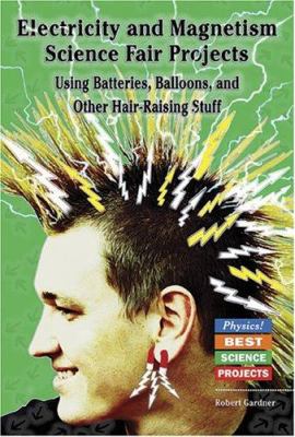 Electricity and magnetism science fair projects : using batteries, balloons, and other hair-raising stuff cover image