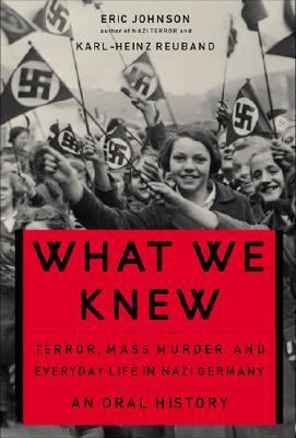 What we knew : terror, mass murder and everyday life in Nazi Germany : an oral history cover image