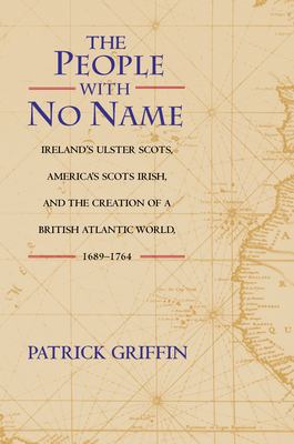 The people with no name : Ireland's Ulster Scots, America's Scots Irish, and the creation of a British Atlantic world, 1689-1764 cover image