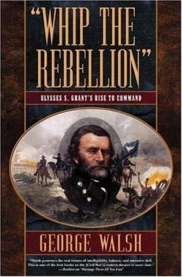 "Whip the rebellion" : Ulysses S. Grant's rise to command cover image
