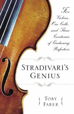 Stradivari's genius : five violins, one cello, and three centuries of enduring perfection cover image