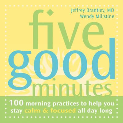 Five good minutes : 100 morning practices to help you stay calm & focused all day long cover image