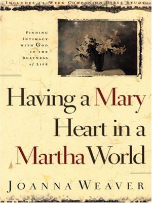 Having a Mary heart in a Martha world finding intimacy with God in the busyness of life cover image