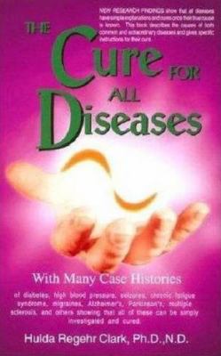 The cure for all diseases : with many case histories of diabetes, high blood pressure, seizures, chronic fatigue syndrome, migraines, Alzheimer's, Parkinson's, multiple sclerosis, and others showing that all of these can be simply investigated and cured cover image