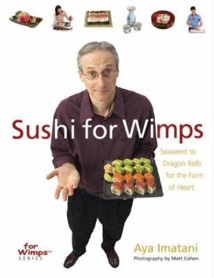 Sushi for wimps : seaweed to dragon rolls for the faint of heart cover image
