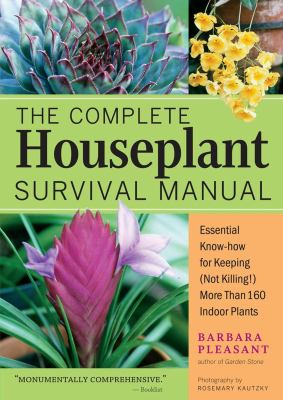 The complete houseplant survival manual : essential know-how for keeping (not killing!) more than 160 indoor plants cover image