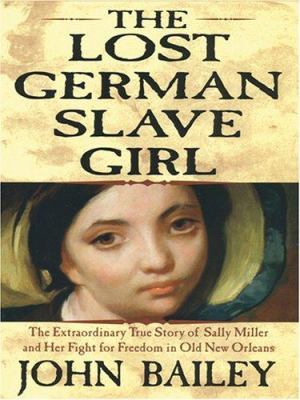 The lost German slave girl the extraordinary true story of the slave Sally Miller and her fight for freedom cover image