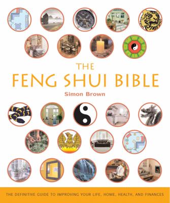 The feng shui bible : the definitive guide to improving your life, home, health and finances cover image