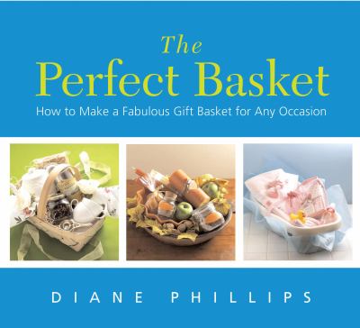 The perfect basket : how to make a fabulous gift basket for any occasion cover image