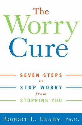 The worry cure : seven steps to stop worry from stopping you cover image