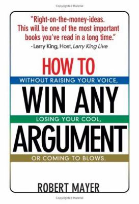 How to win any argument : without raising your voice, losing your cool, or coming to blows cover image