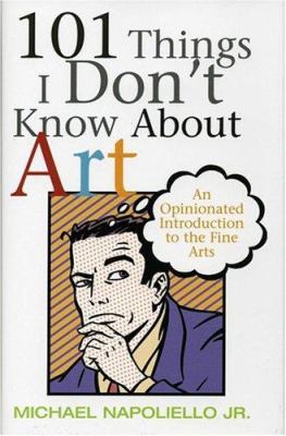 101 things I don't know about art : an opinionated introduction to the fine arts cover image