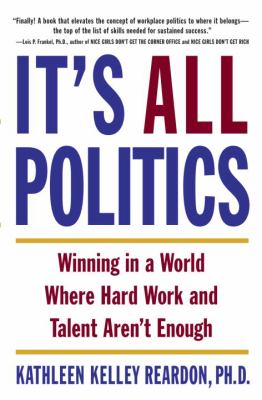 It's all politics : winning in a world where hard work and talent aren't enough cover image