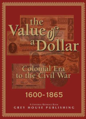 The value of a dollar : colonial era to the Civil War, 1600-1865 cover image
