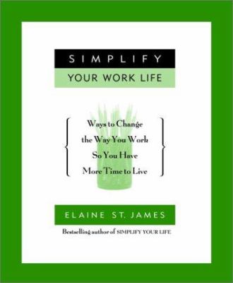 Simplify your work life : ways to change the way you work so you have more time to live cover image