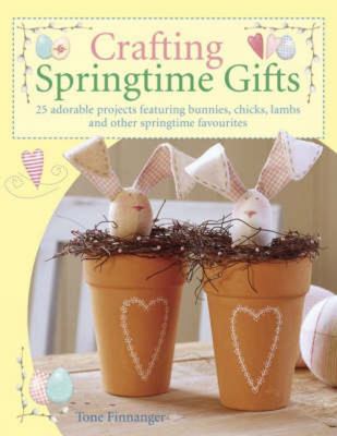 Crafting springtime gifts : 25 adorable projects featuring bunnies, chicks, lambs and other springtime favorites  cover image cdn