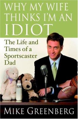 Why my wife thinks I'm an idiot : the life and times of a sportscaster dad cover image