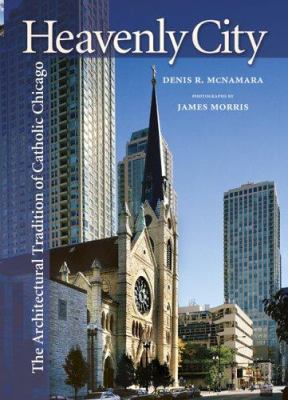 Heavenly city : the architectural tradition of Catholic Chicago cover image