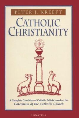 Catholic Christianity : a complete Catechism of Catholic beliefs based on the Catechism of the Catholic church cover image