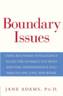 Boundary issues : using boundary intelligence to get the intimacy you want and the independence you need in life, love, and work cover image