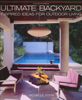 Ultimate backyard : inspired ideas for outdoor living cover image