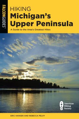 Falcon guide. Hiking Michigan's Upper Peninsula : a gudie to the area's greatest hikes cover image