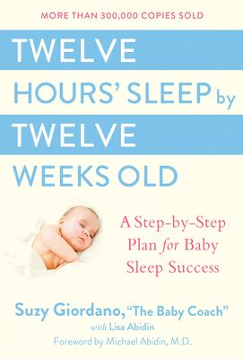 Twelve hours' sleep by twelve weeks old : a step-by-step plan for baby sleep success cover image