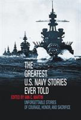 The greatest U.S. Navy stories ever told : unforgettable stories of courage, honor and sacrifice cover image