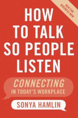 How to talk so people listen : connecting in today's workplace : new for business now cover image