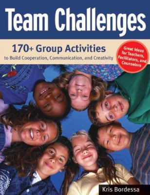 Team challenges : 170+ group activities to build cooperation, communication, and creativity cover image