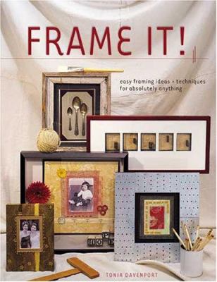 Frame it : easy framing ideas and techniques for absolutely anything cover image