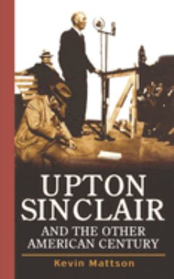 Upton Sinclair and the other American century cover image