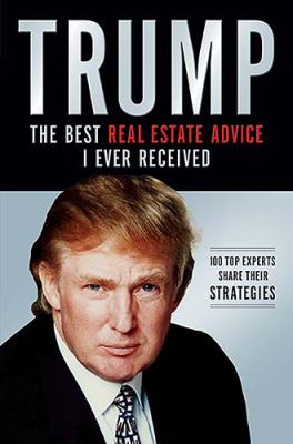 Trump : the best real estate advice I ever received, 100 top experts share their strategies cover image