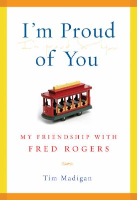 I'm proud of you : my friendship with Fred Rogers  cover image cdn